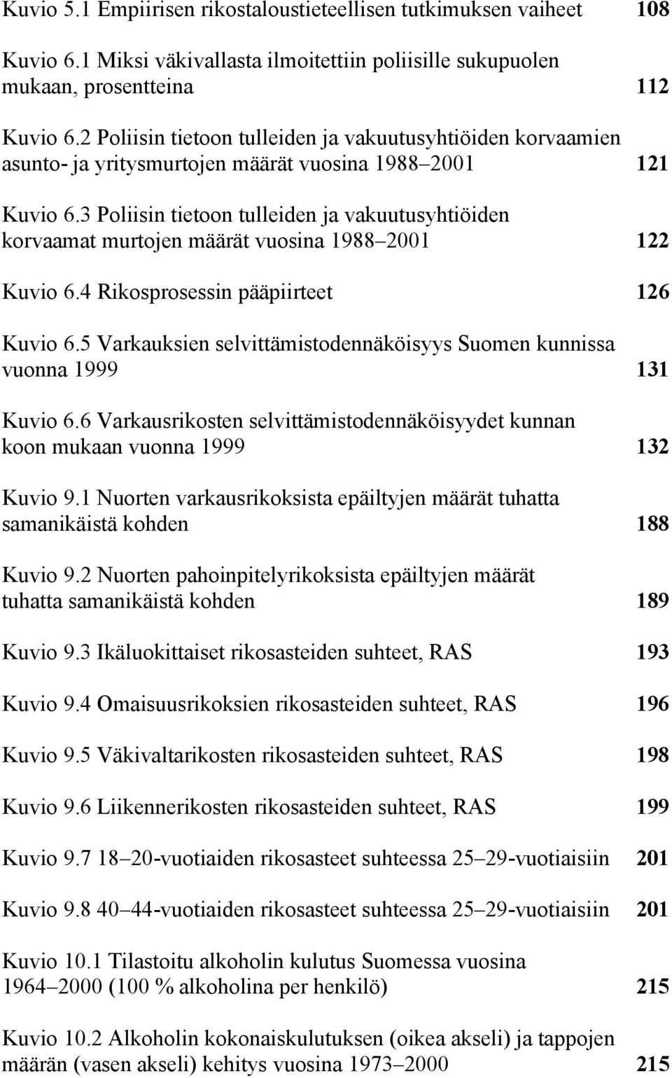 3 Poliisin tietoon tulleiden ja vakuutusyhtiöiden korvaamat murtojen määrät vuosina 1988 2001 122 Kuvio 6.4 Rikosprosessin pääpiirteet 126 Kuvio 6.