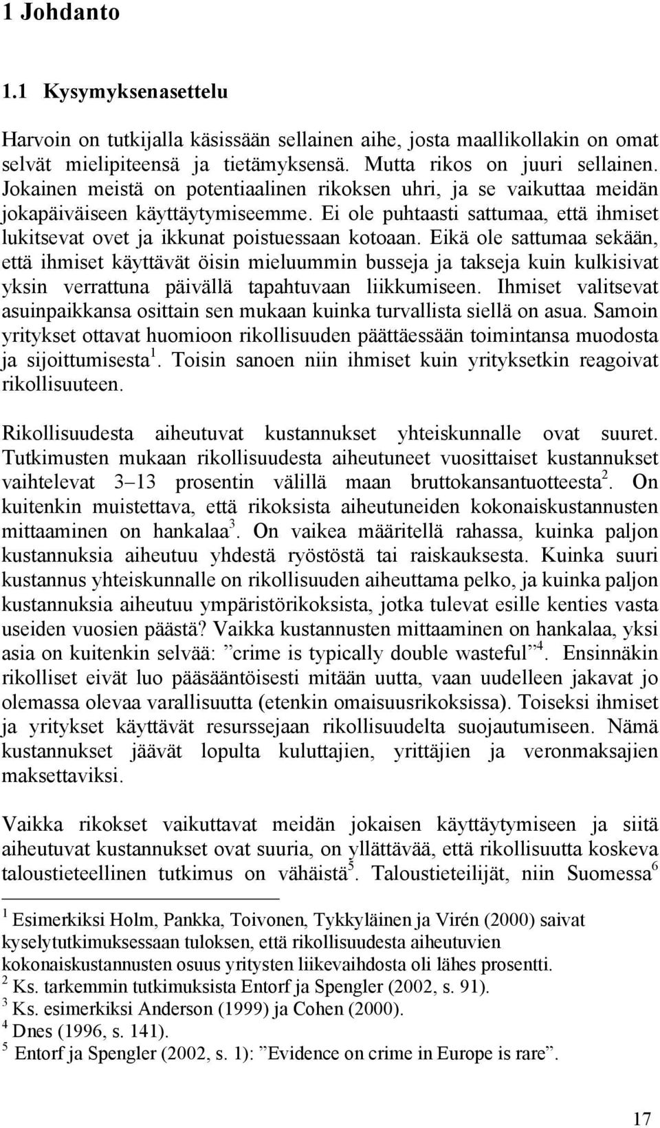 Eikä ole sattumaa sekään, että ihmiset käyttävät öisin mieluummin busseja ja takseja kuin kulkisivat yksin verrattuna päivällä tapahtuvaan liikkumiseen.