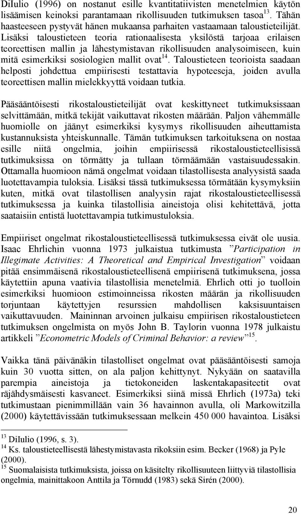 Lisäksi taloustieteen teoria rationaalisesta yksilöstä tarjoaa erilaisen teoreettisen mallin ja lähestymistavan rikollisuuden analysoimiseen, kuin mitä esimerkiksi sosiologien mallit ovat 14.