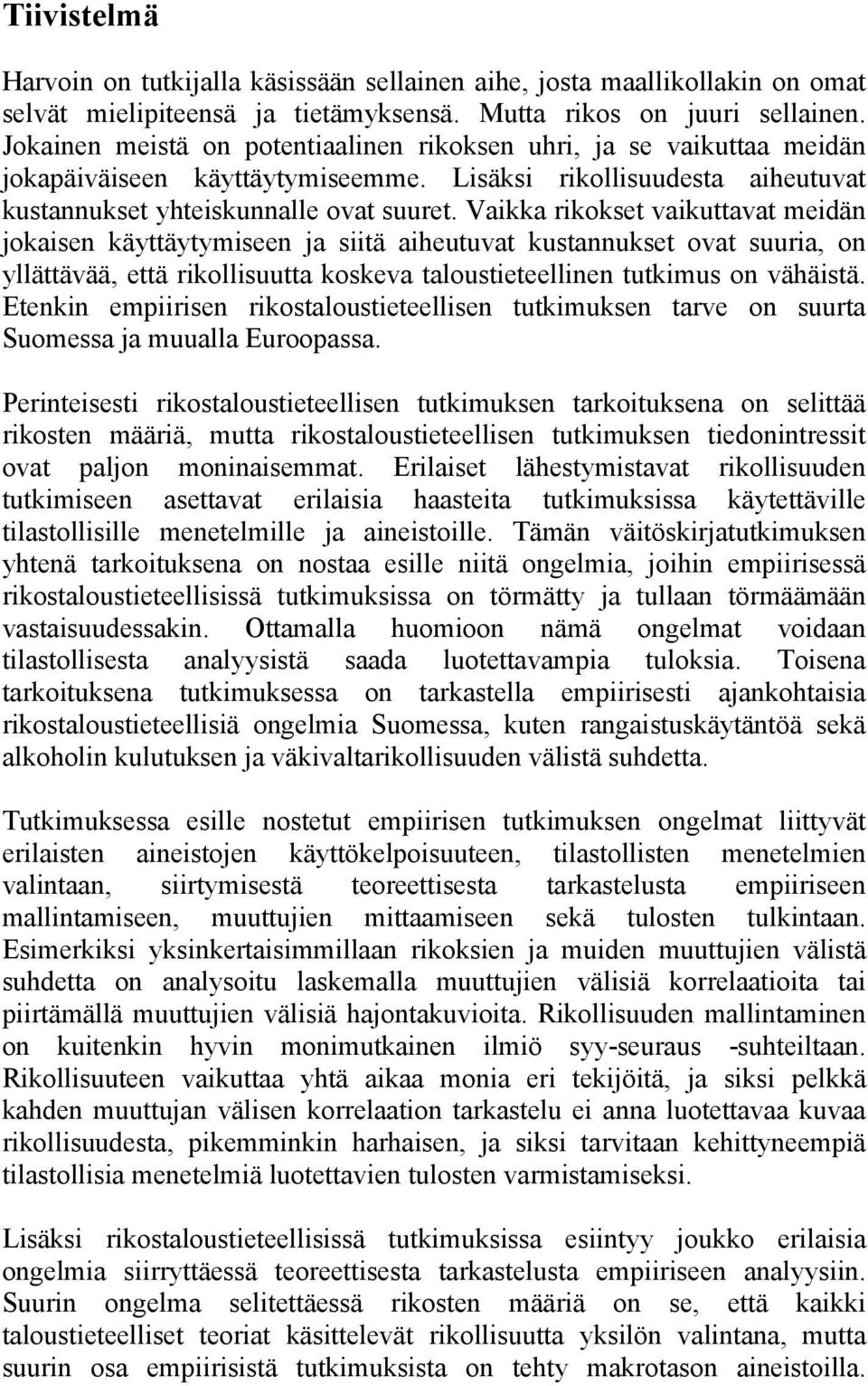 Vaikka rikokset vaikuttavat meidän jokaisen käyttäytymiseen ja siitä aiheutuvat kustannukset ovat suuria, on yllättävää, että rikollisuutta koskeva taloustieteellinen tutkimus on vähäistä.