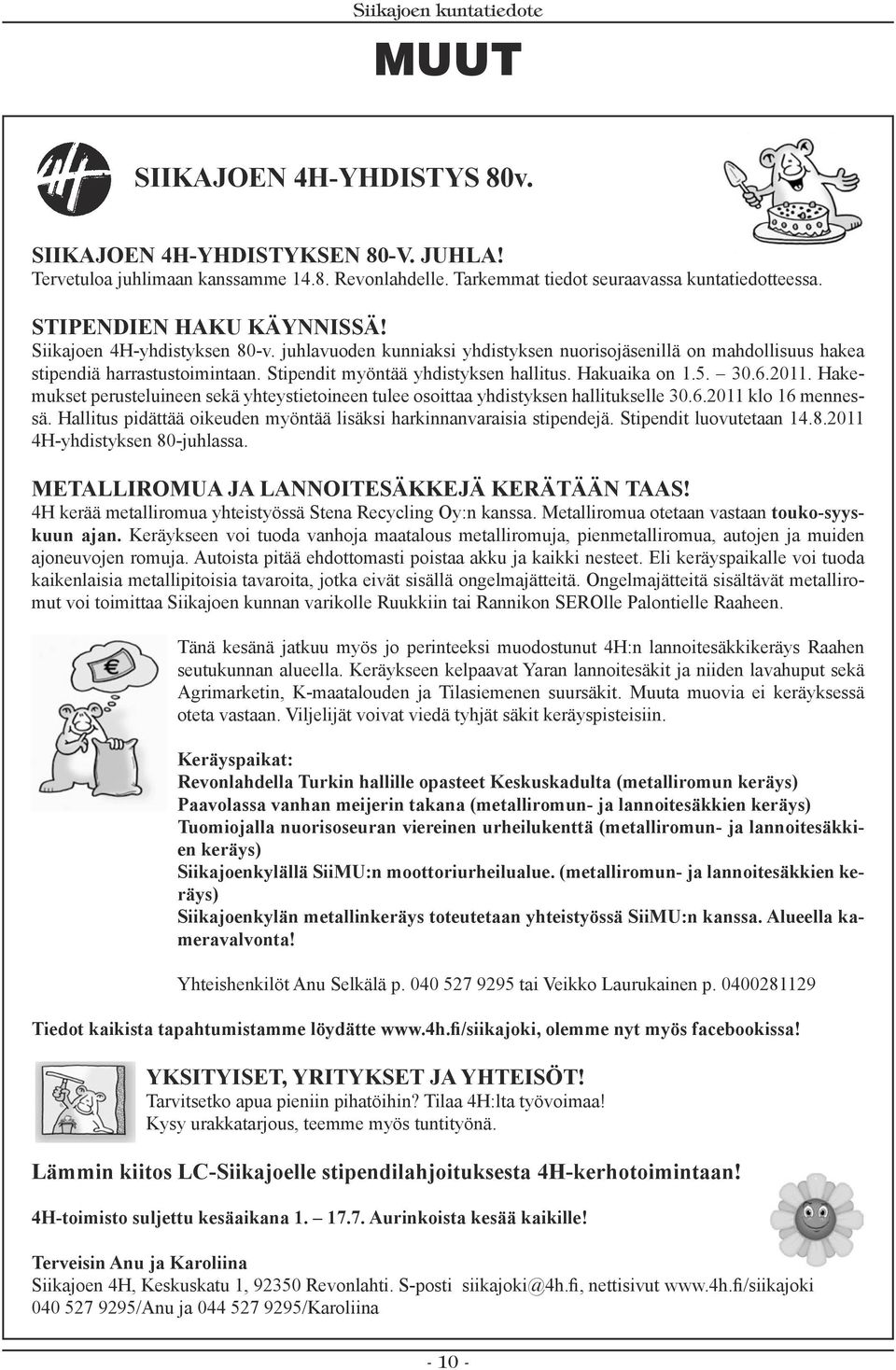 2011. Hakemukset perusteluineen sekä yhteystietoineen tulee osoittaa yhdistyksen hallitukselle 30.6.2011 klo 16 mennessä. Hallitus pidättää oikeuden myöntää lisäksi harkinnanvaraisia stipendejä.