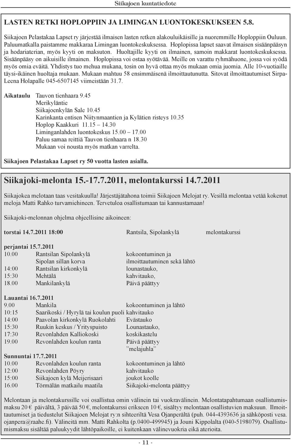 Huoltajille kyyti on ilmainen, samoin makkarat luontokeskuksessa. Sisäänpääsy on aikuisille ilmainen. Hoplopissa voi ostaa syötävää. Meille on varattu ryhmähuone, jossa voi syödä myös omia eväitä.