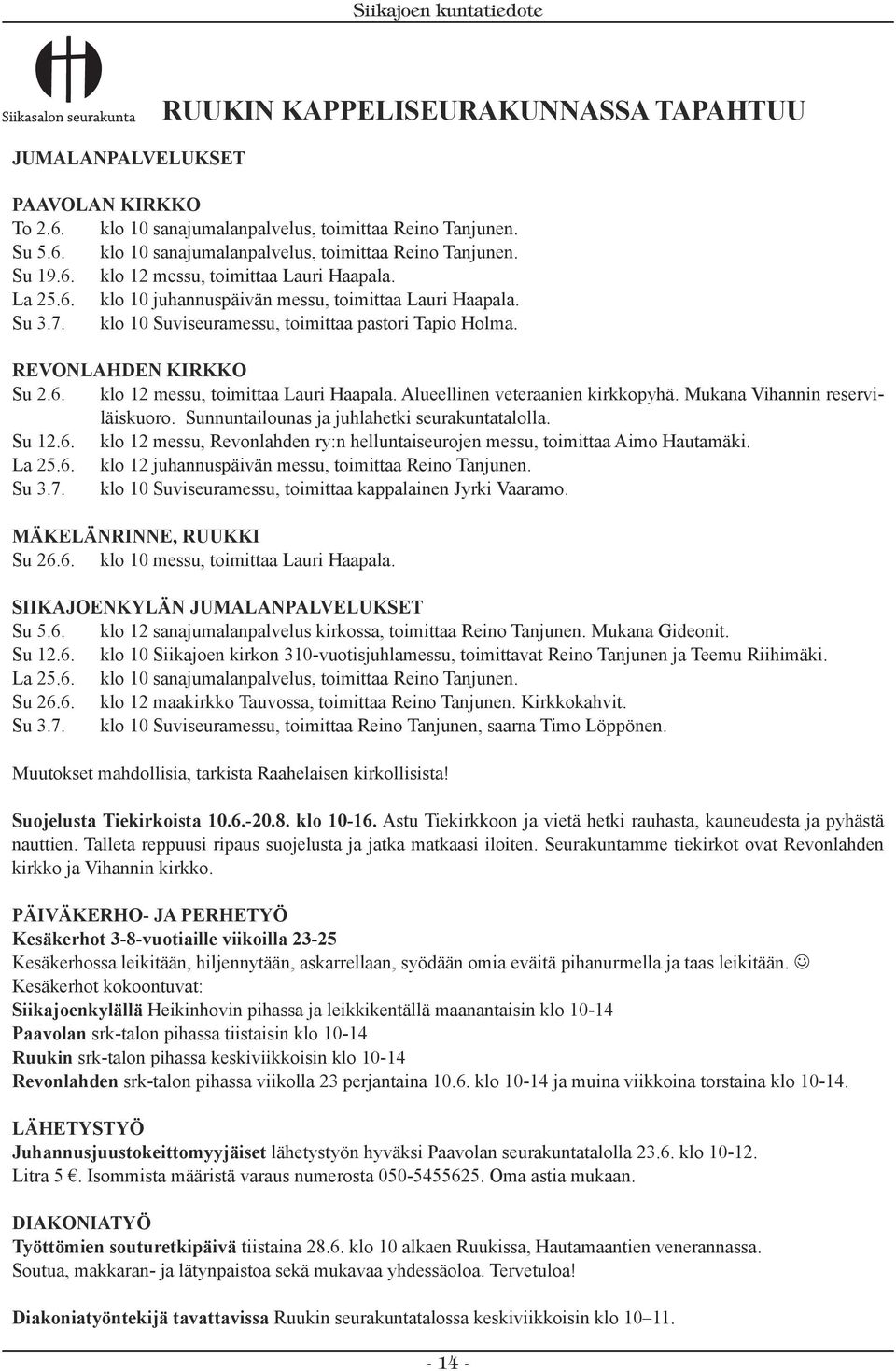 Mukana Vihannin reserviläiskuoro. Sunnuntailounas ja juhlahetki seurakuntatalolla. Su 12.6. klo 12 messu, Revonlahden ry:n helluntaiseurojen messu, toimittaa Aimo Hautamäki. La 25.6. klo 12 juhannuspäivän messu, toimittaa Reino Tanjunen.