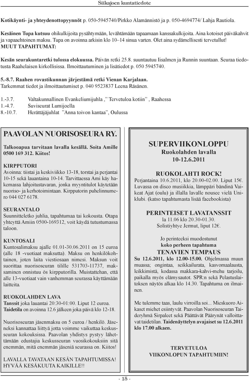 Päivän retki 25.8. suuntautuu Iisalmen ja Runnin suuntaan. Seuraa tiedotusta Raahelaisen kirkollisissa. Ilmoittautuminen ja lisätiedot p. 050 594574