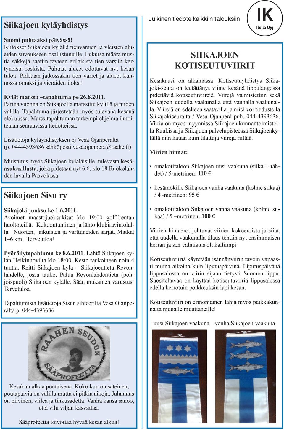 Pidetään jatkossakin tien varret ja alueet kunnossa omaksi ja vieraiden iloksi! Kylät marssii tapahtuma pe 26.8.2011. Parina vuonna on Siikajoella marssittu kylillä ja niiden välillä.