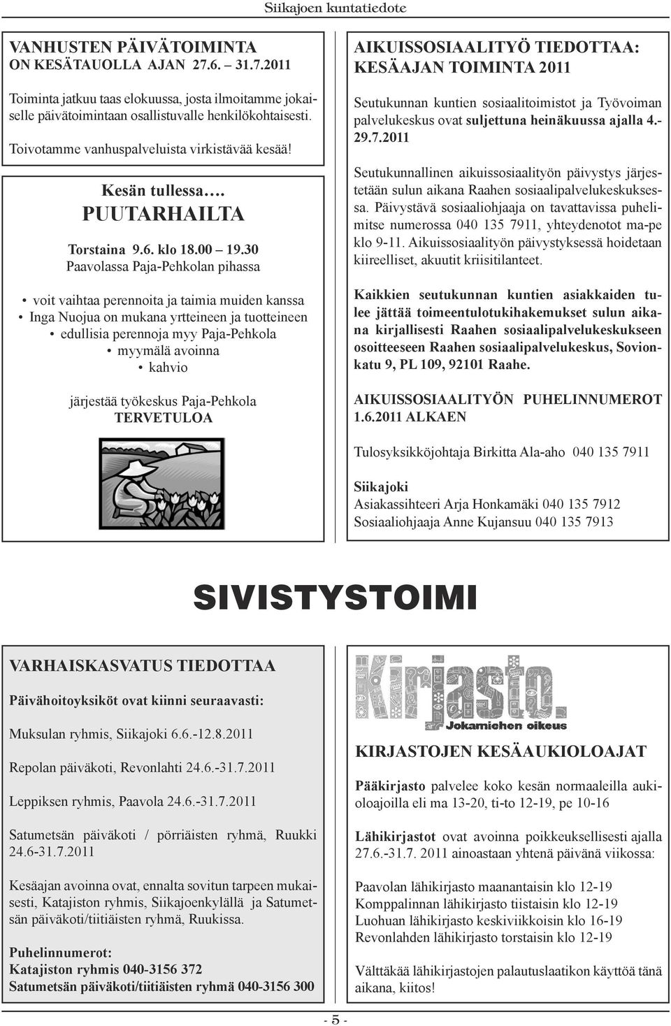 30 Paavolassa Paja-Pehkolan pihassa voit vaihtaa perennoita ja taimia muiden kanssa Inga Nuojua on mukana yrtteineen ja tuotteineen edullisia perennoja myy Paja-Pehkola myymälä avoinna kahvio