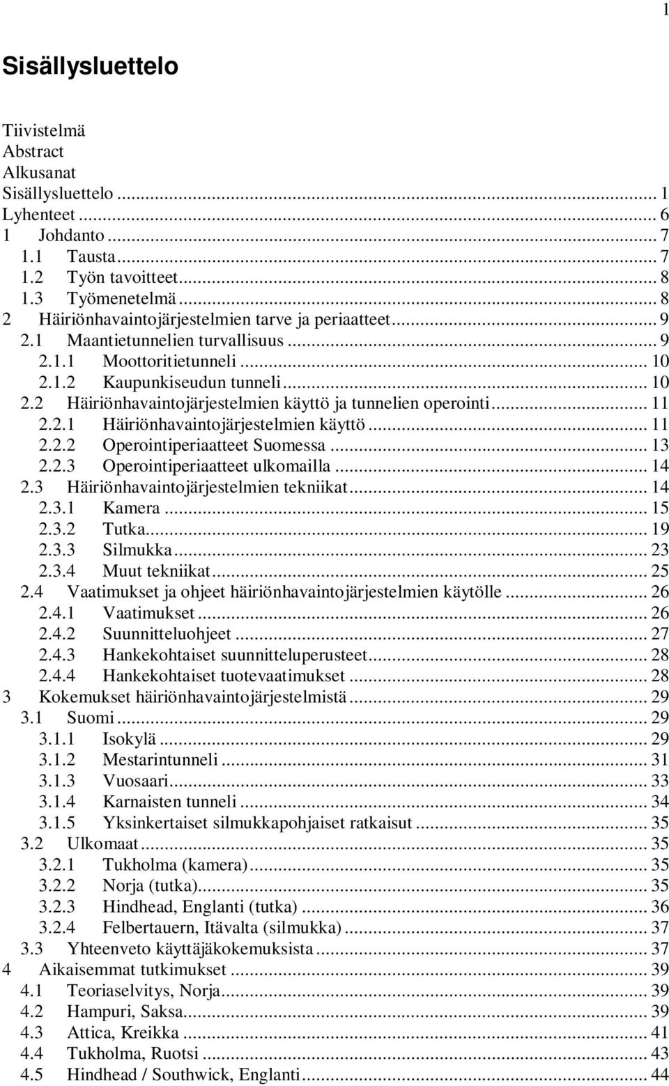 .. 11 2.2.1 Häiriönhavaintojärjestelmien käyttö... 11 2.2.2 Operointiperiaatteet Suomessa... 13 2.2.3 Operointiperiaatteet ulkomailla... 14 2.3 Häiriönhavaintojärjestelmien tekniikat... 14 2.3.1 Kamera.