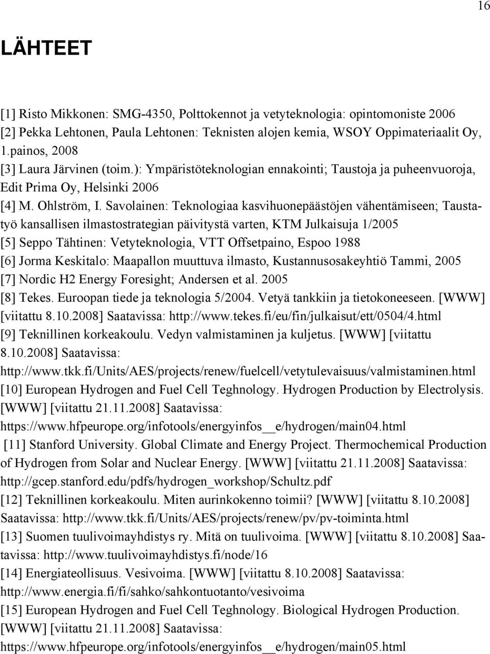 Savolainen: Teknologiaa kasvihuonepäästöjen vähentämiseen; Taustatyö kansallisen ilmastostrategian päivitystä varten, KTM Julkaisuja 1/2005 [5] Seppo Tähtinen: Vetyteknologia, VTT Offsetpaino, Espoo
