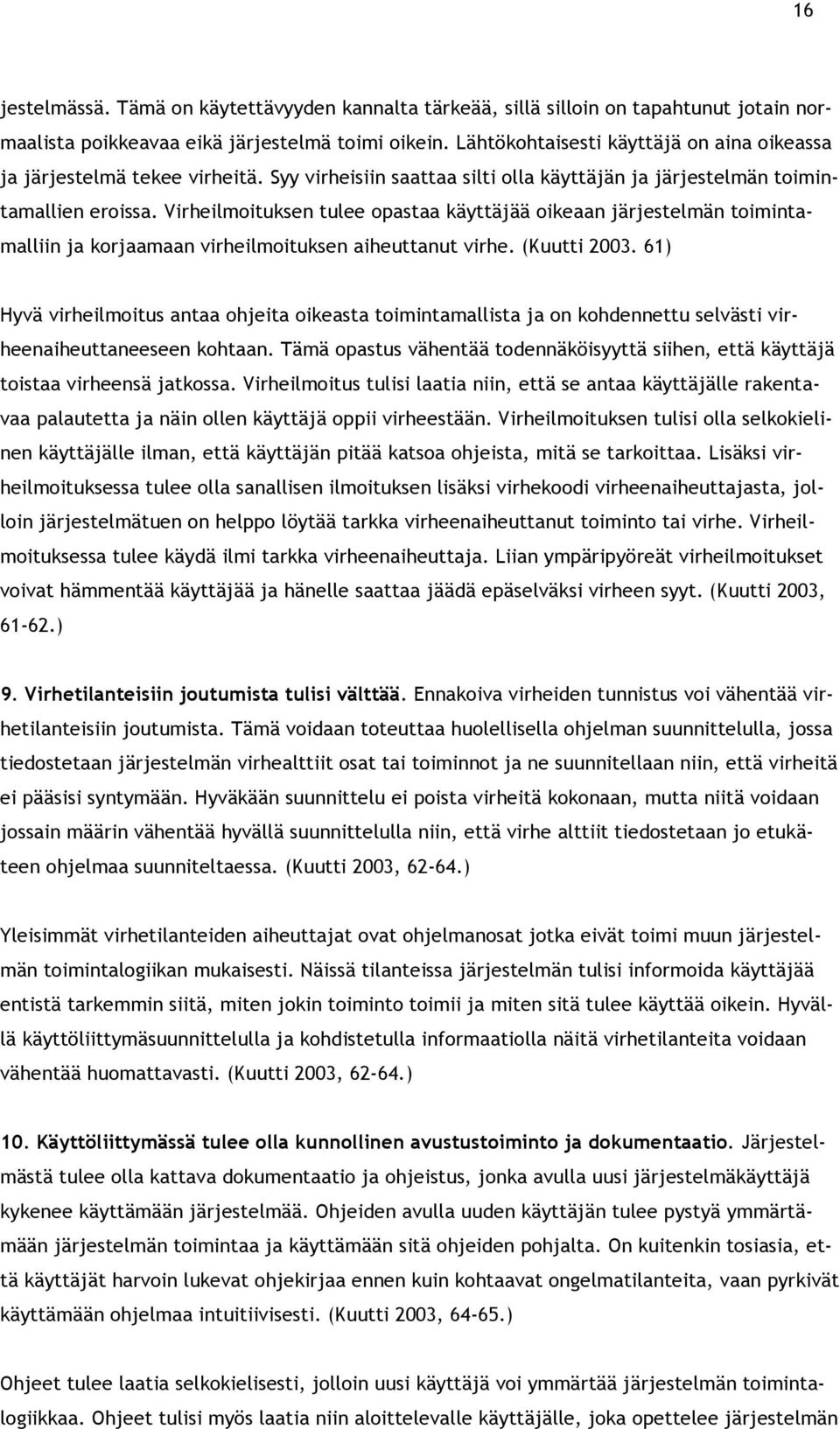 Virheilmoituksen tulee opastaa käyttäjää oikeaan järjestelmän toimintamalliin ja korjaamaan virheilmoituksen aiheuttanut virhe. (Kuutti 2003.