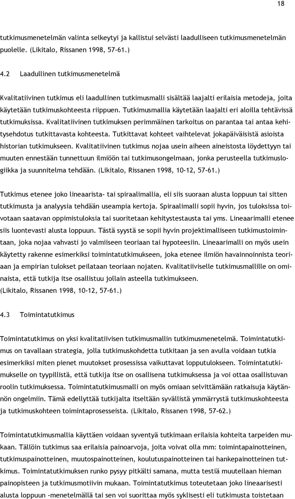 Tutkimusmallia käytetään laajalti eri aloilla tehtävissä tutkimuksissa. Kvalitatiivinen tutkimuksen perimmäinen tarkoitus on parantaa tai antaa kehitysehdotus tutkittavasta kohteesta.