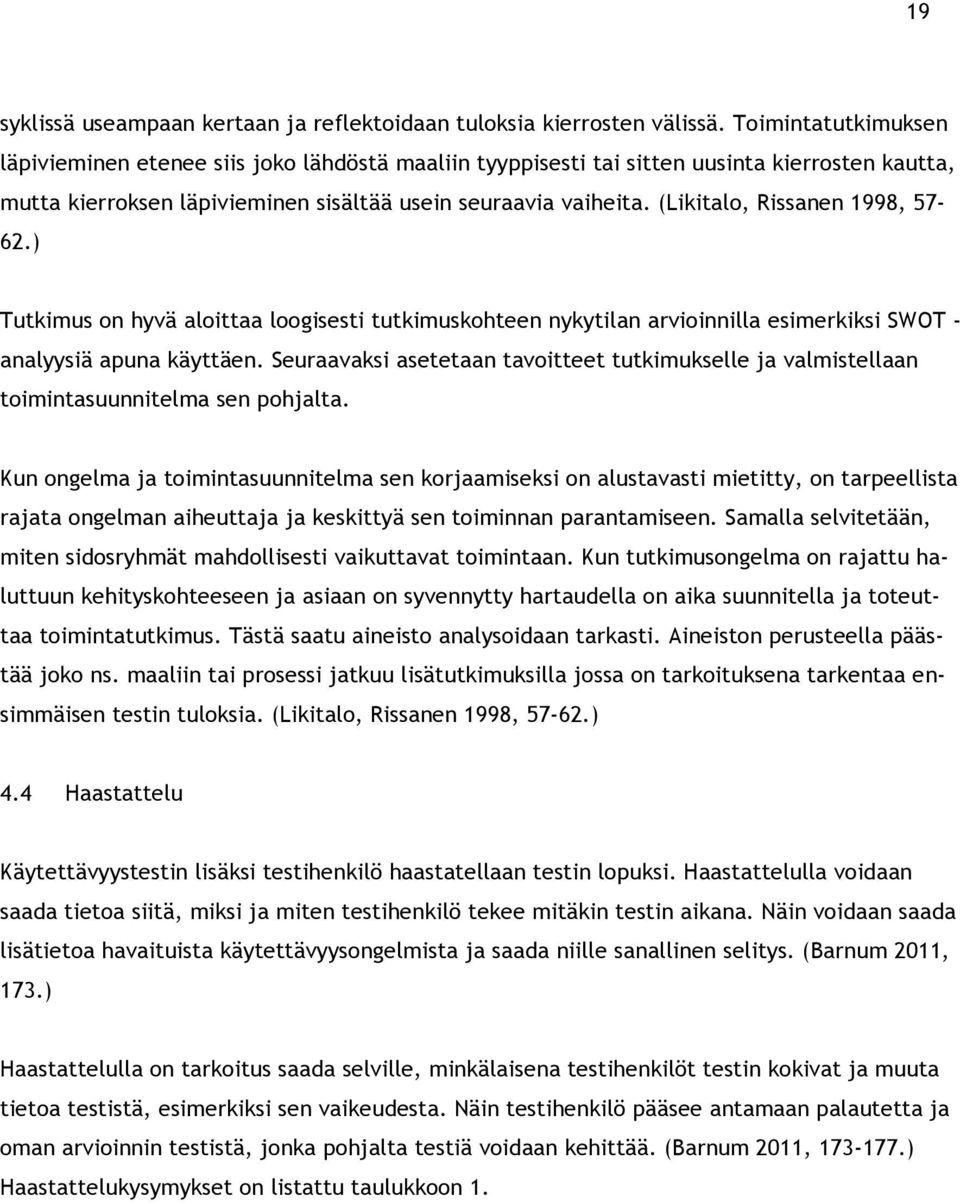 (Likitalo, Rissanen 1998, 57-62.) Tutkimus on hyvä aloittaa loogisesti tutkimuskohteen nykytilan arvioinnilla esimerkiksi SWOT - analyysiä apuna käyttäen.