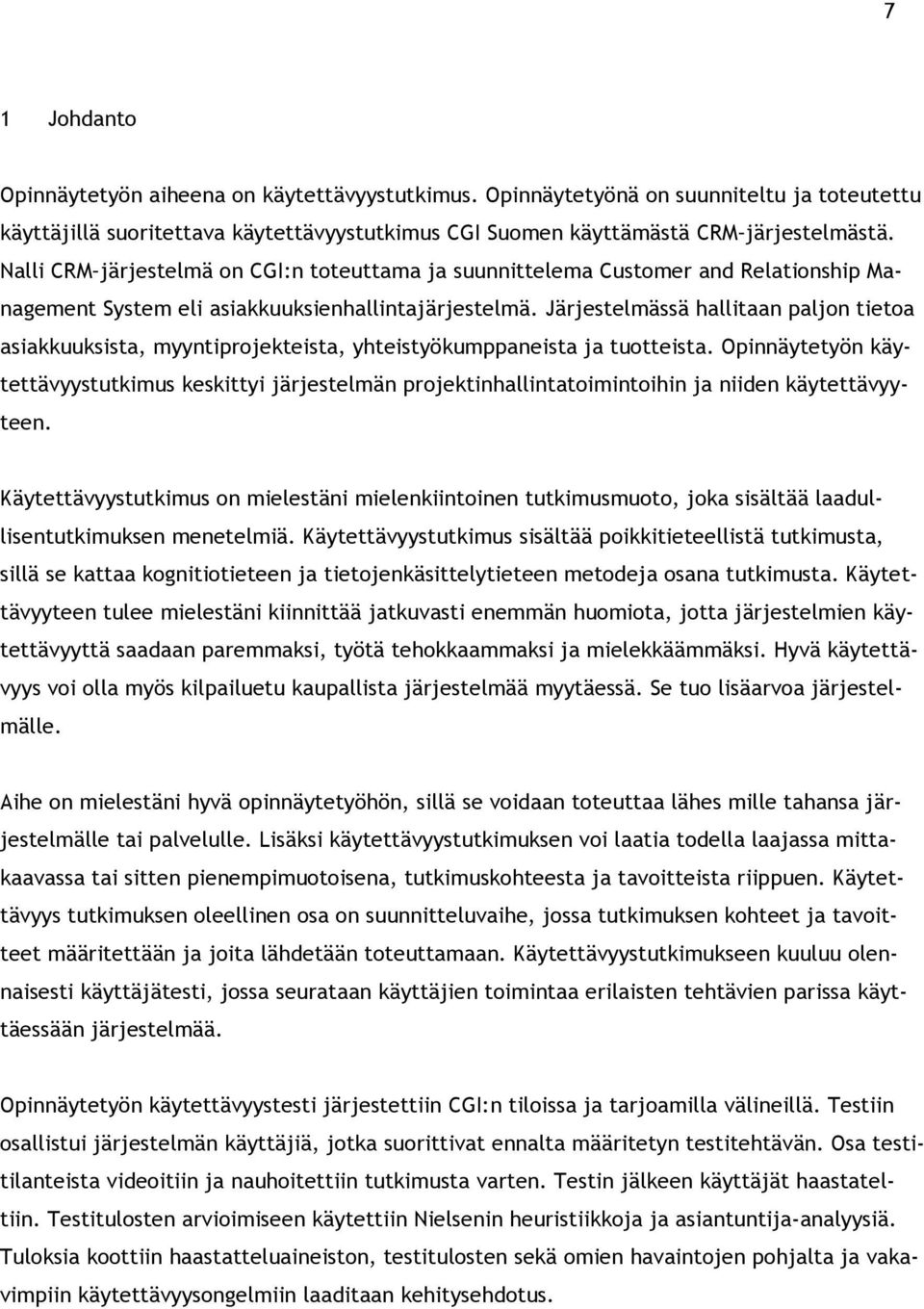 Järjestelmässä hallitaan paljon tietoa asiakkuuksista, myyntiprojekteista, yhteistyökumppaneista ja tuotteista.