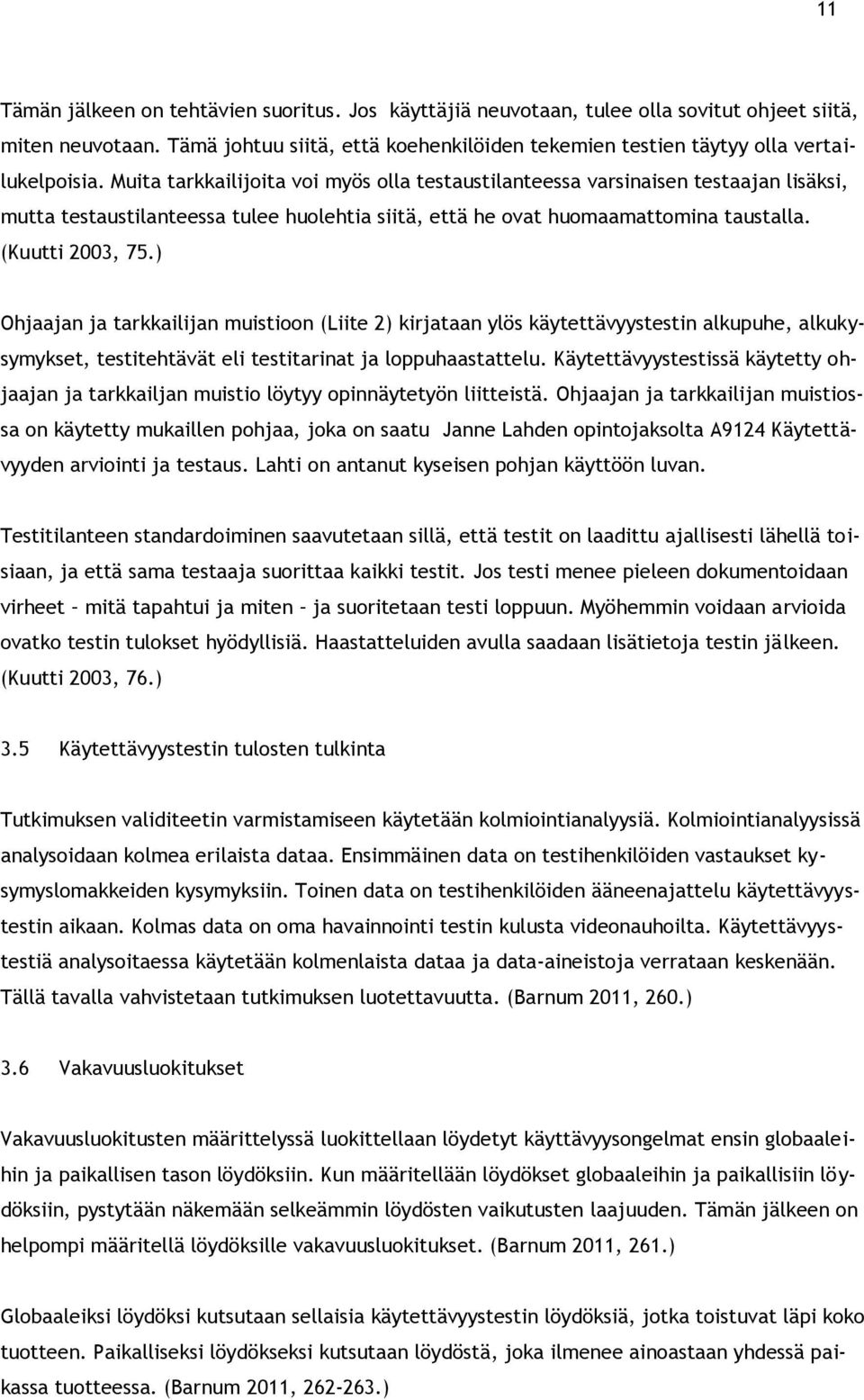 Muita tarkkailijoita voi myös olla testaustilanteessa varsinaisen testaajan lisäksi, mutta testaustilanteessa tulee huolehtia siitä, että he ovat huomaamattomina taustalla. (Kuutti 2003, 75.