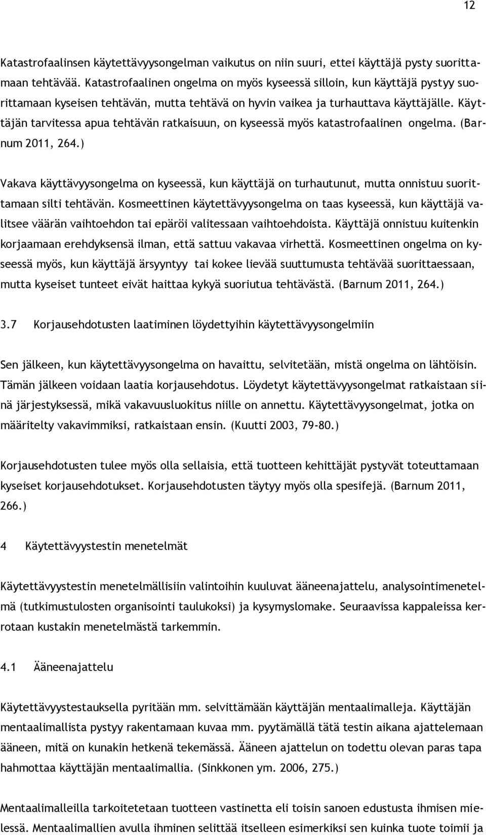 Käyttäjän tarvitessa apua tehtävän ratkaisuun, on kyseessä myös katastrofaalinen ongelma. (Barnum 2011, 264.