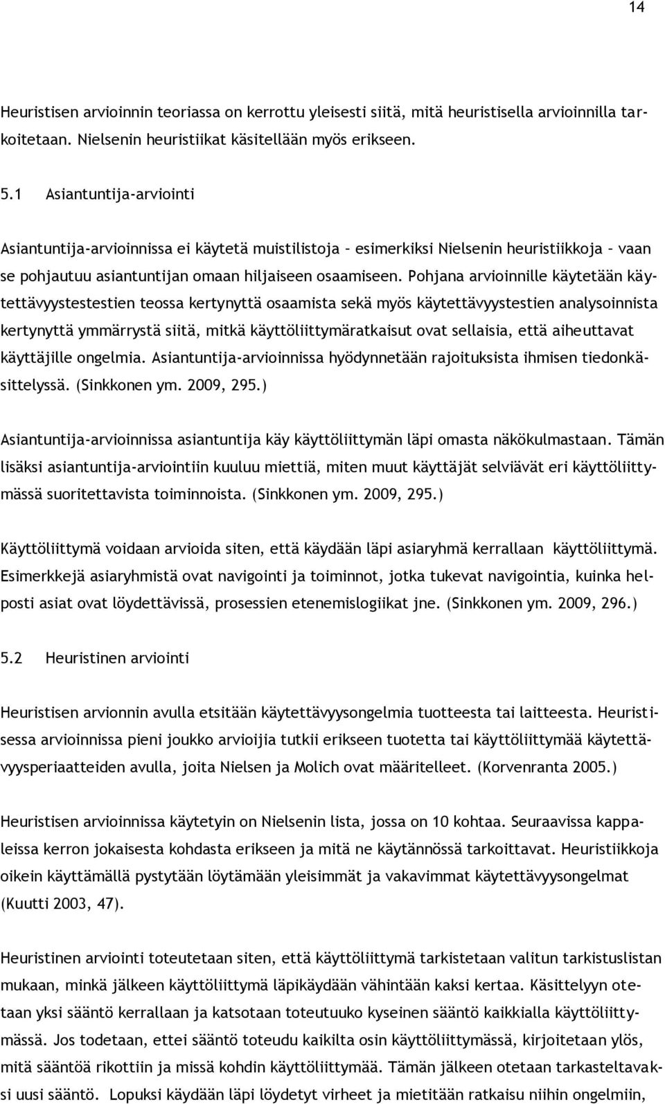 Pohjana arvioinnille käytetään käytettävyystestestien teossa kertynyttä osaamista sekä myös käytettävyystestien analysoinnista kertynyttä ymmärrystä siitä, mitkä käyttöliittymäratkaisut ovat