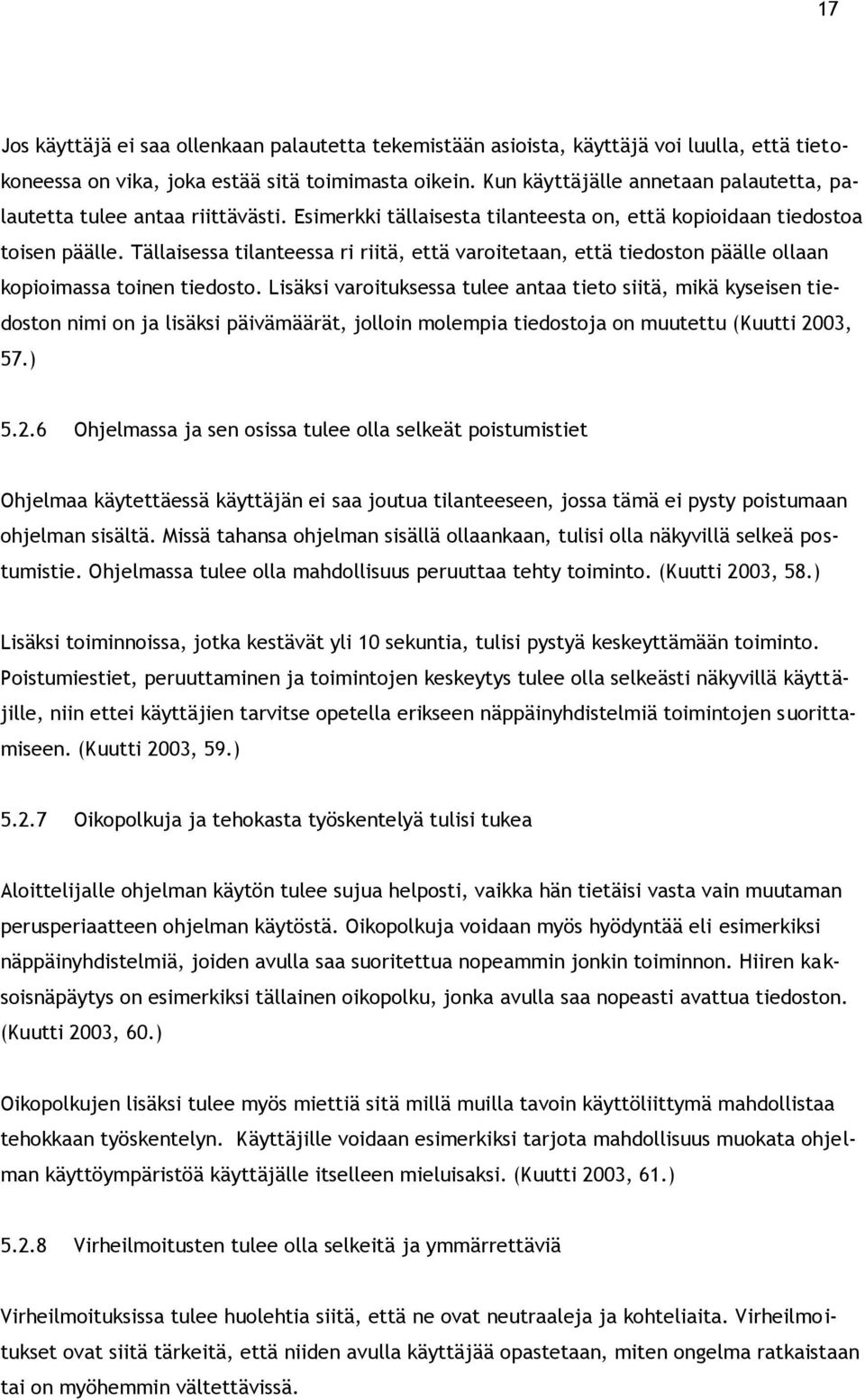 Tällaisessa tilanteessa ri riitä, että varoitetaan, että tiedoston päälle ollaan kopioimassa toinen tiedosto.