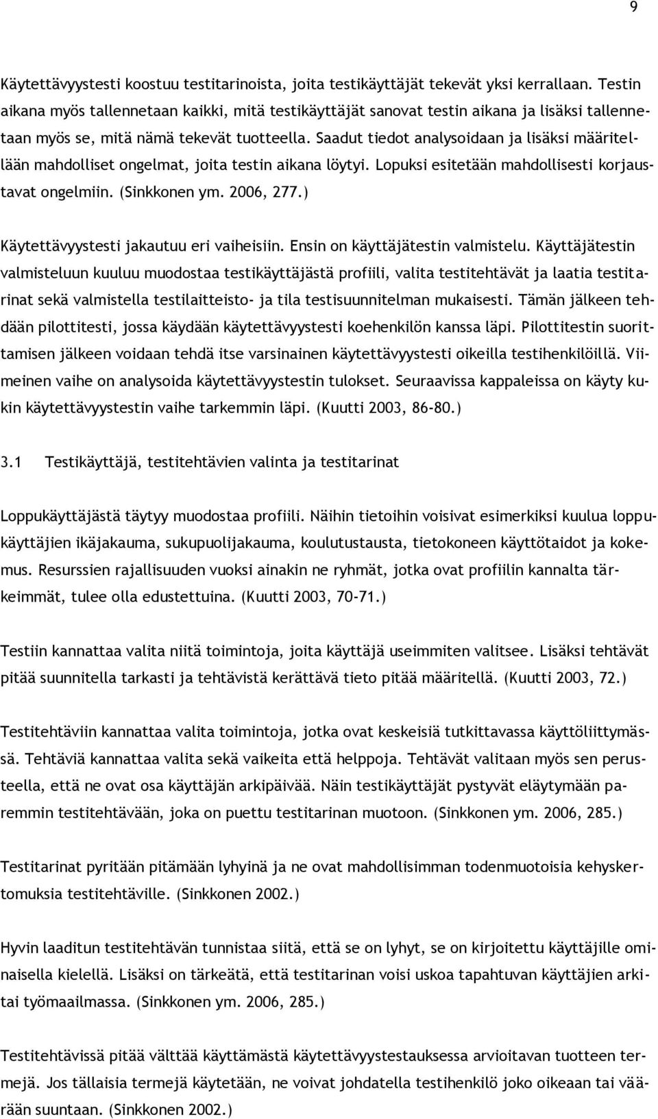 Saadut tiedot analysoidaan ja lisäksi määritellään mahdolliset ongelmat, joita testin aikana löytyi. Lopuksi esitetään mahdollisesti korjaustavat ongelmiin. (Sinkkonen ym. 2006, 277.