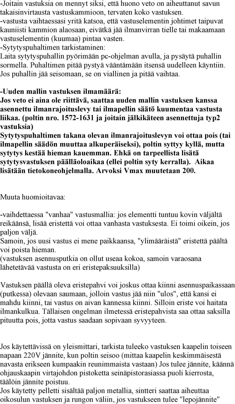 -Sytytyspuhaltimen tarkistaminen: Laita sytytyspuhallin pyörimään pc-ohjelman avulla, ja pysäytä puhallin sormella. Puhaltimen pitää pystyä vääntämään itsensä uudelleen käyntiin.