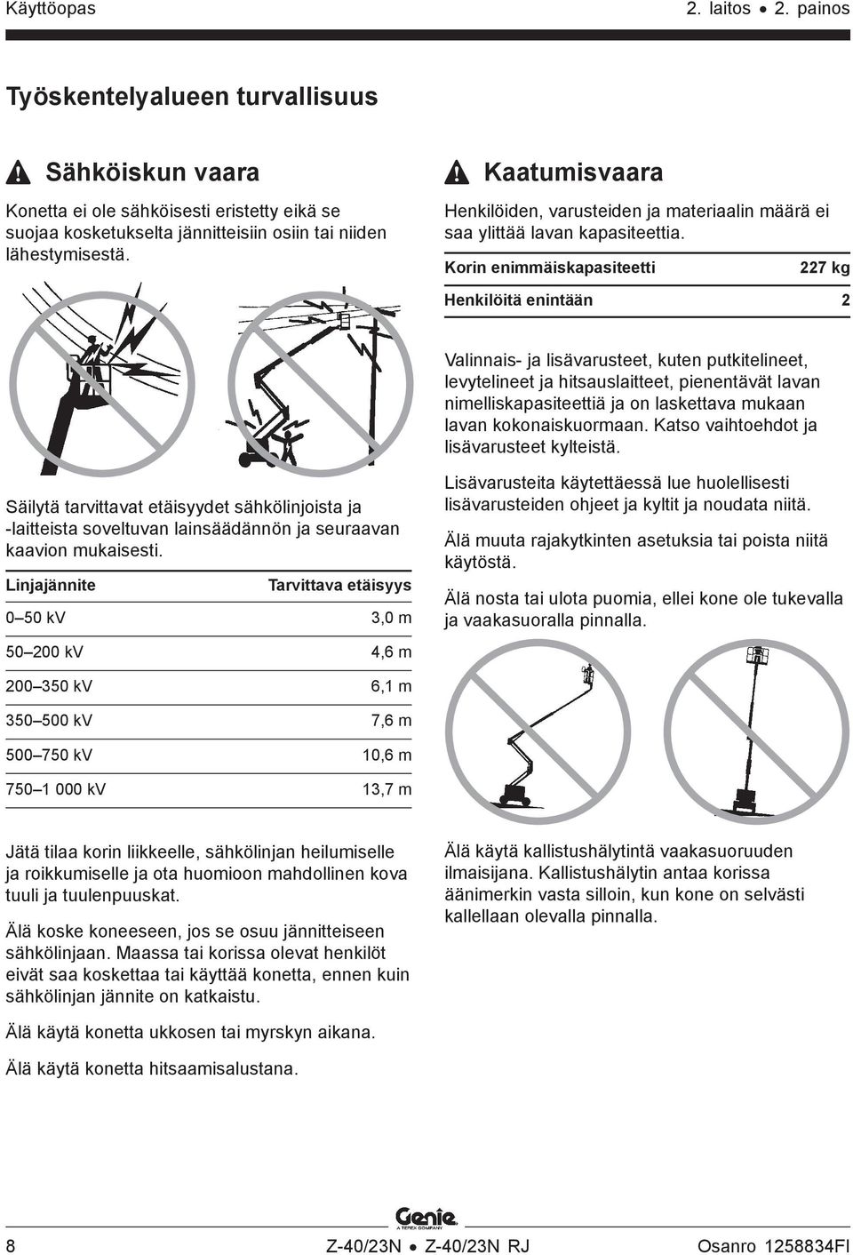 Korin enimmäiskapasiteetti 227 kg Henkilöitä enintään 2 Valinnais- ja lisävarusteet, kuten putkitelineet, levytelineet ja hitsauslaitteet, pienentävät lavan nimelliskapasiteettiä ja on laskettava