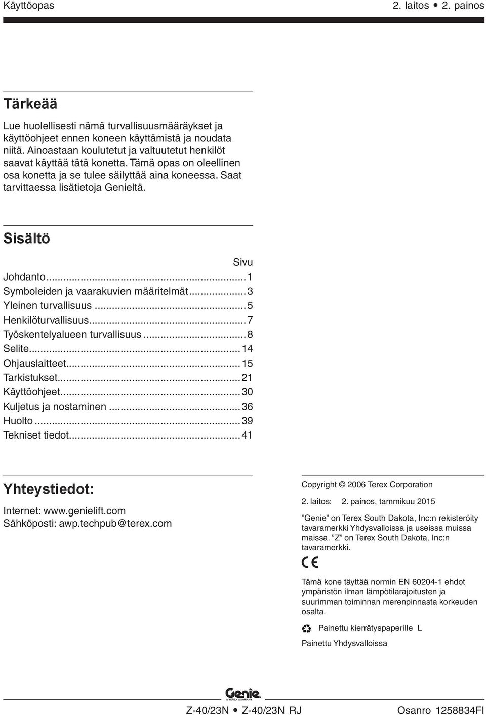 Sisältö Sivu Johdanto...1 Symboleiden ja vaarakuvien määritelmät...3 Yleinen turvallisuus...5 Henkilöturvallisuus...7 Työskentelyalueen turvallisuus...8 Selite...14 Ohjauslaitteet...15 Tarkistukset.