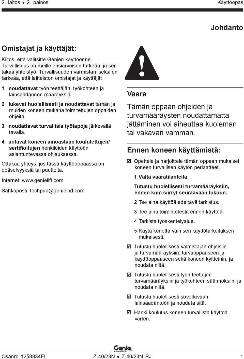 2 lukevat huolellisesti ja noudattavat tämän ja muiden koneen mukana toimitettujen oppaiden ohjeita. 3 noudattavat turvallisia työtapoja järkevällä tavalla.