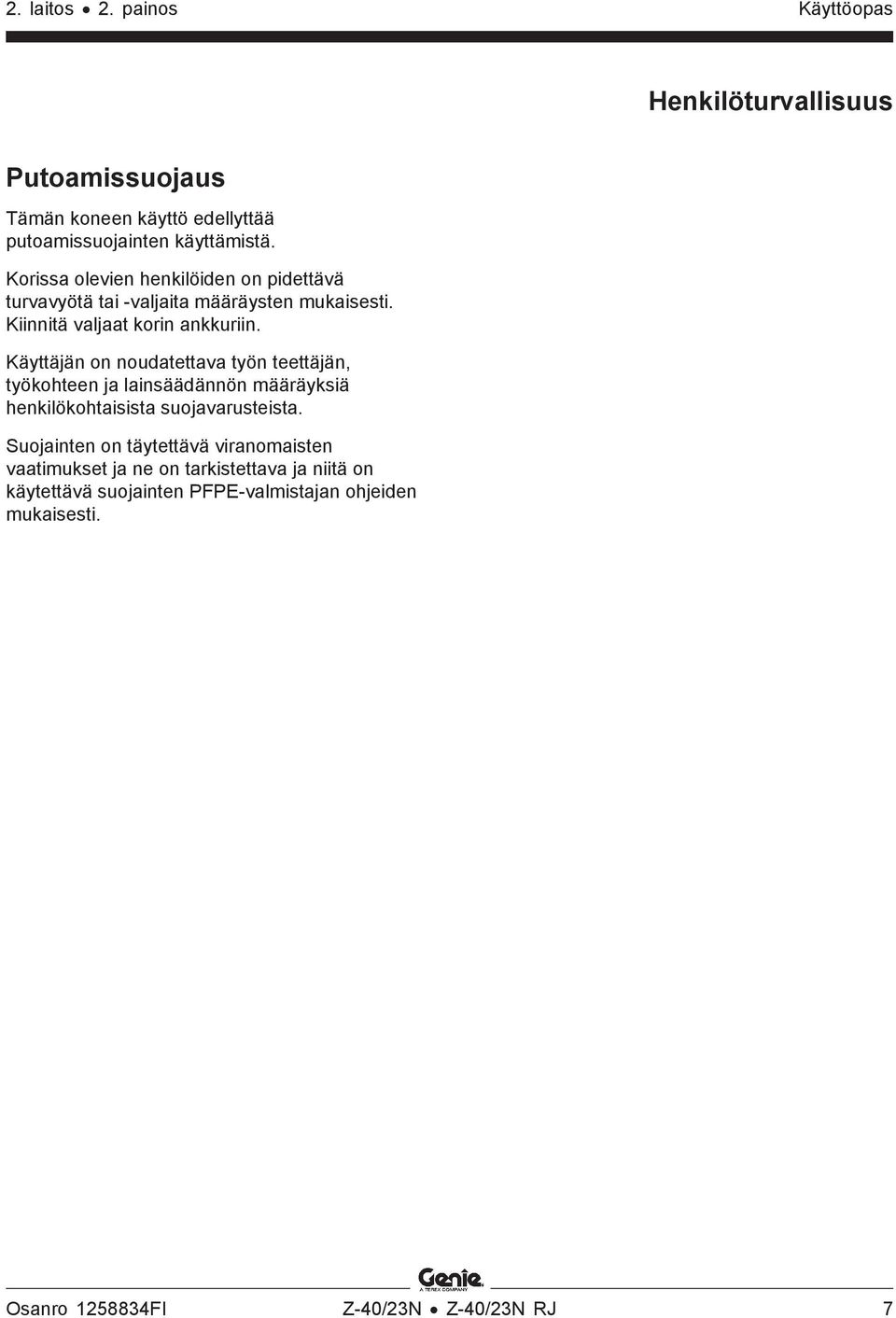 Käyttäjän on noudatettava työn teettäjän, työkohteen ja lainsäädännön määräyksiä henkilökohtaisista suojavarusteista.