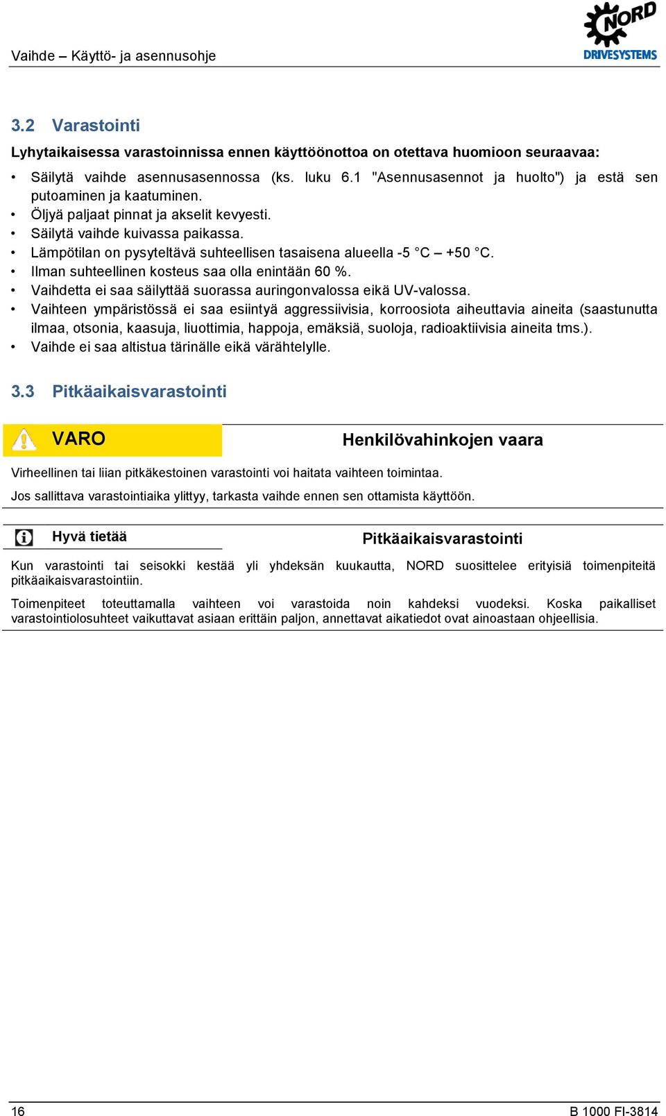 Lämpötilan on pysyteltävä suhteellisen tasaisena alueella -5 C +50 C. Ilman suhteellinen kosteus saa olla enintään 60 %. Vaihdetta ei saa säilyttää suorassa auringonvalossa eikä UV-valossa.