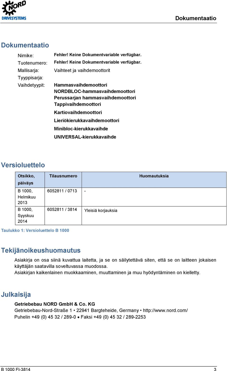 Vaihteet ja vaihdemoottorit Hammasvaihdemoottori NORDBLOC-hammasvaihdemoottori Perussarjan hammasvaihdemoottori Tappivaihdemoottori Kartiovaihdemoottori Lieriökierukkavaihdemoottori