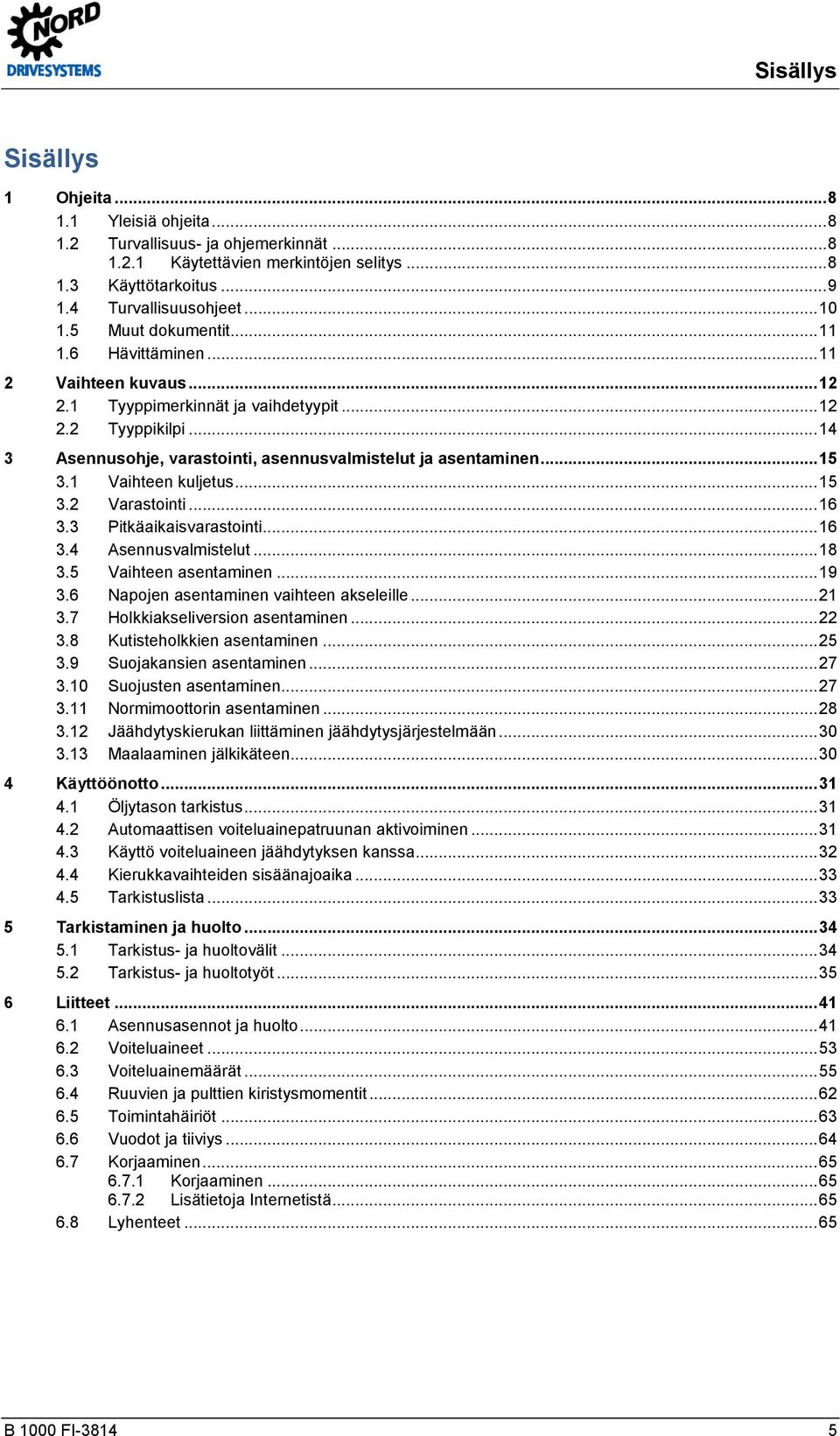 .. 15 3.1 Vaihteen kuljetus... 15 3.2 Varastointi... 16 3.3 Pitkäaikaisvarastointi... 16 3.4 Asennusvalmistelut... 18 3.5 Vaihteen asentaminen... 19 3.6 Napojen asentaminen vaihteen akseleille... 21 3.