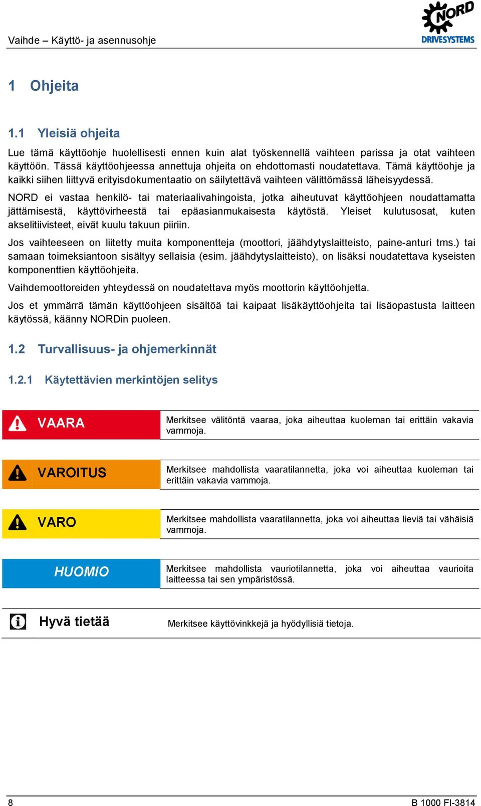 NORD ei vastaa henkilö- tai materiaalivahingoista, jotka aiheutuvat käyttöohjeen noudattamatta jättämisestä, käyttövirheestä tai epäasianmukaisesta käytöstä.