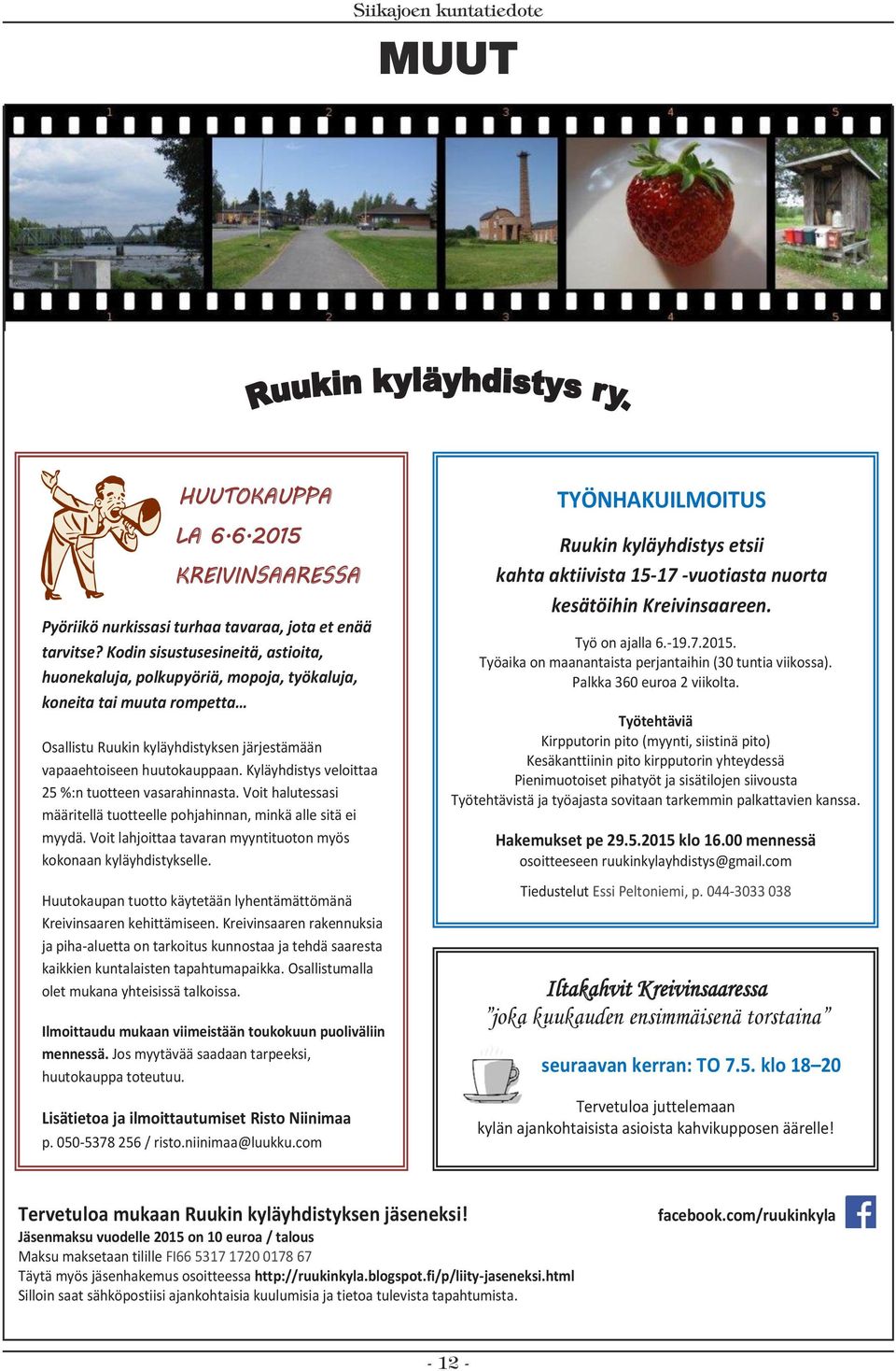 koneita tai Kodin muuta sisustusesineitä, rompetta astioita, huonekaluja, polkupyöriä, mopoja, työkaluja, Osallistu koneita Ruukin tai muuta kyläyhdistyksen rompetta järjestämään vapaaehtoiseen
