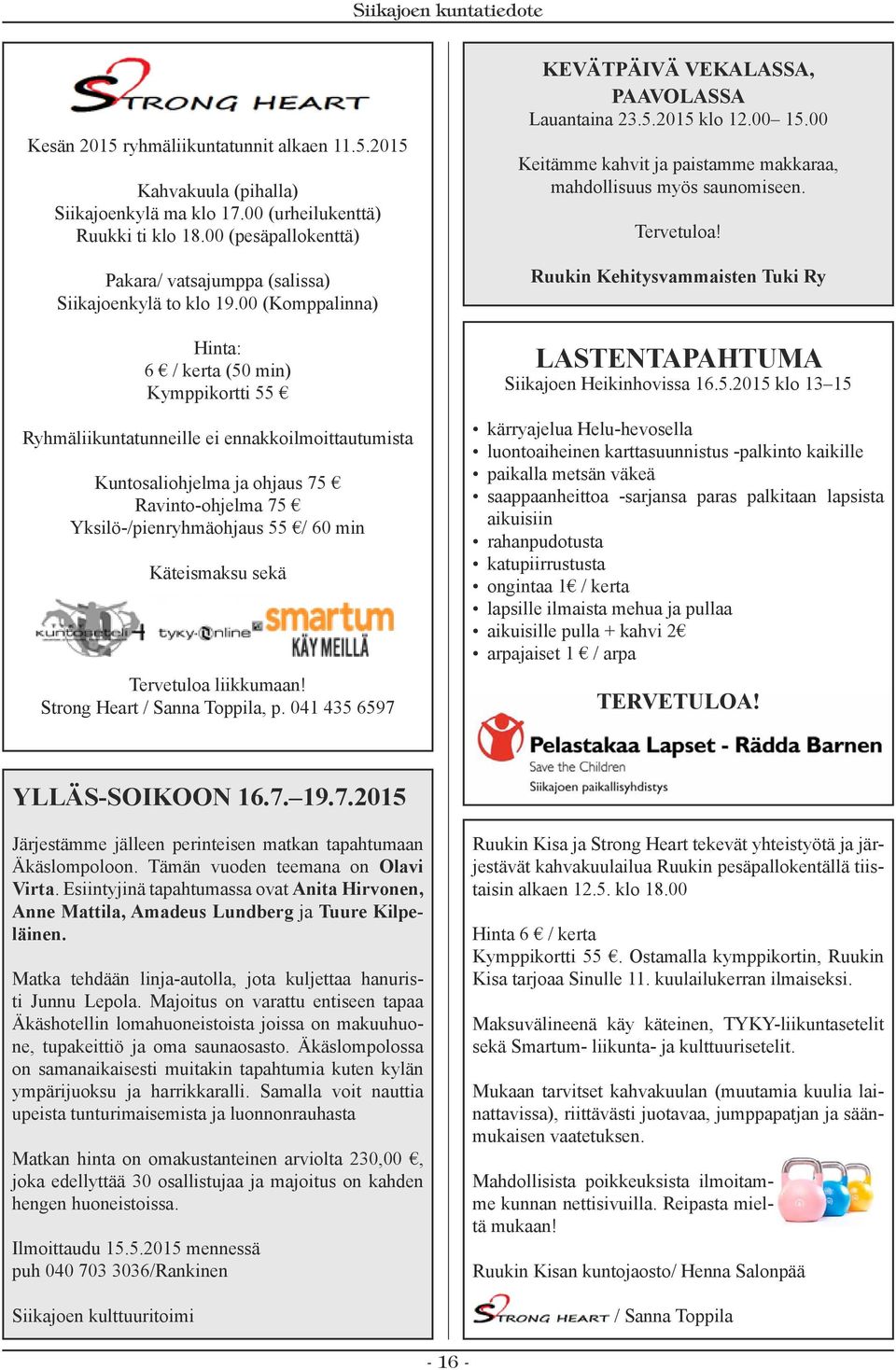 00 (Komppalinna) Hinta: 6 / kerta (50 min) Kymppikortti 55 Ryhmäliikuntatunneille ei ennakkoilmoittautumista Kuntosaliohjelma ja ohjaus 75 Ravinto-ohjelma 75 Yksilö-/pienryhmäohjaus 55 / 60 min