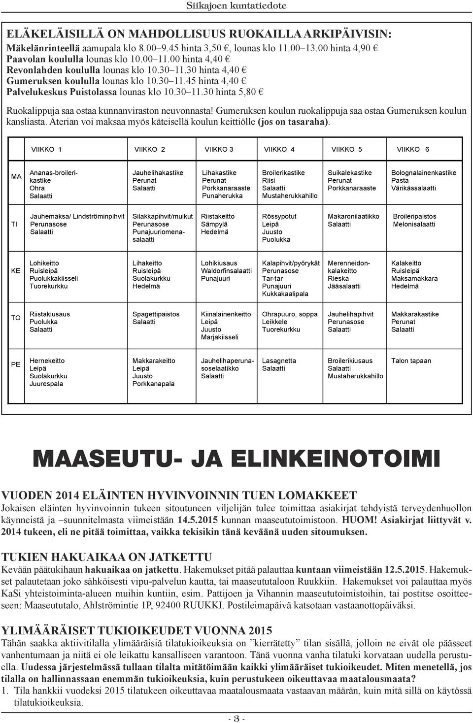 30 hinta 4,40 lounas klo 10.30 11.45 hinta 4,40 Gumeruksen koululla lounas klo 10.30 11.45 hinta 4,40 Palvelukeskus Puistolassa lounas klo 10.30 11.30 hinta 5,80 Ruokalippuja Ruokalippuja saa ostaa saa kunnanviraston ostaa kunnanviraston neuvonnasta!
