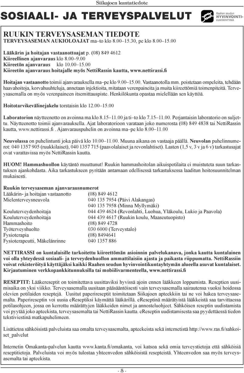 fi Hoitajan vastaanotto toimii ajanvarauksella ma pe klo 9.00 15.00. Vastaanotolla mm.