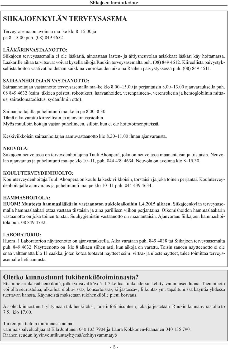Lääkärille aikaa tarvitsevat voivat kysellä aikoja Ruukin terveysasemalta puh. (08) 849 4612.