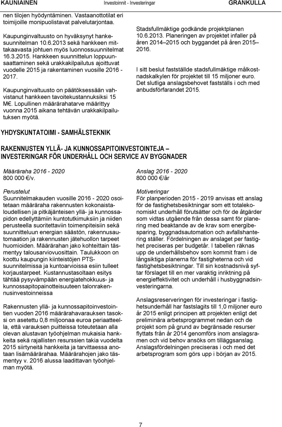 Hankkeen suunnittelun loppuunsaattaminen sekä urakkakilpailutus ajoittuvat vuodelle 2015 ja rakentaminen vuosille 2016-2017.