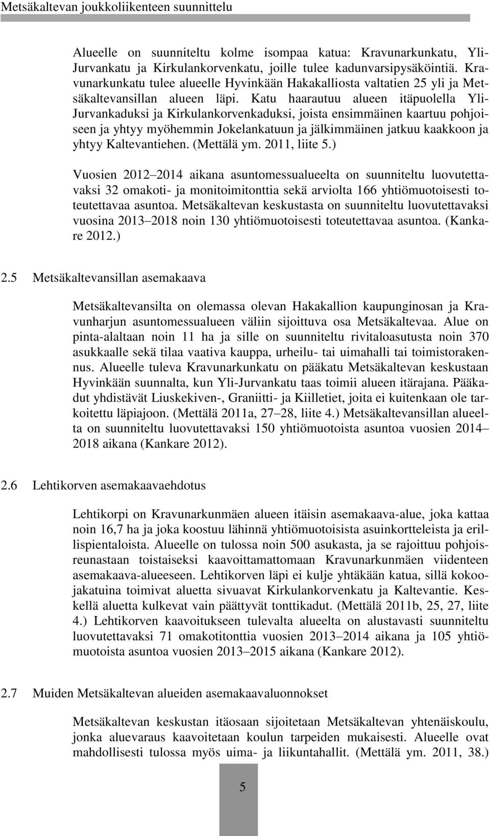 Katu haarautuu alueen itäpuolella Yli- Jurvankaduksi ja Kirkulankorvenkaduksi, joista ensimmäinen kaartuu pohjoiseen ja yhtyy myöhemmin Jokelankatuun ja jälkimmäinen jatkuu kaakkoon ja yhtyy