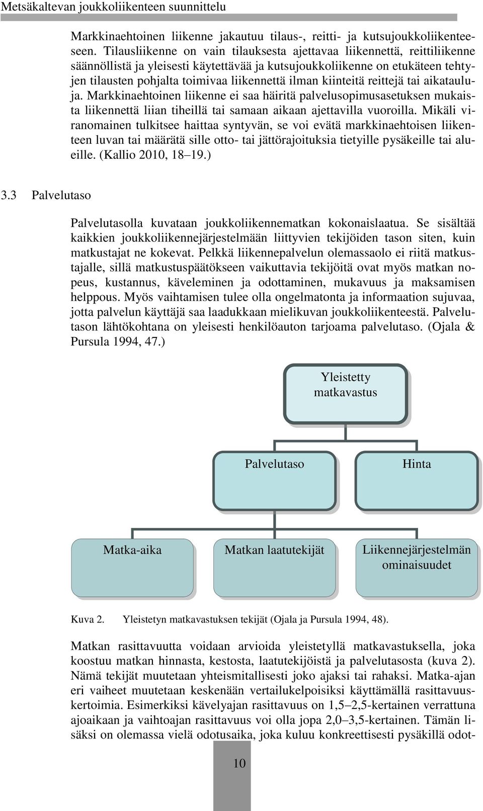 ilman kiinteitä reittejä tai aikatauluja. Markkinaehtoinen liikenne ei saa häiritä palvelusopimusasetuksen mukaista liikennettä liian tiheillä tai samaan aikaan ajettavilla vuoroilla.