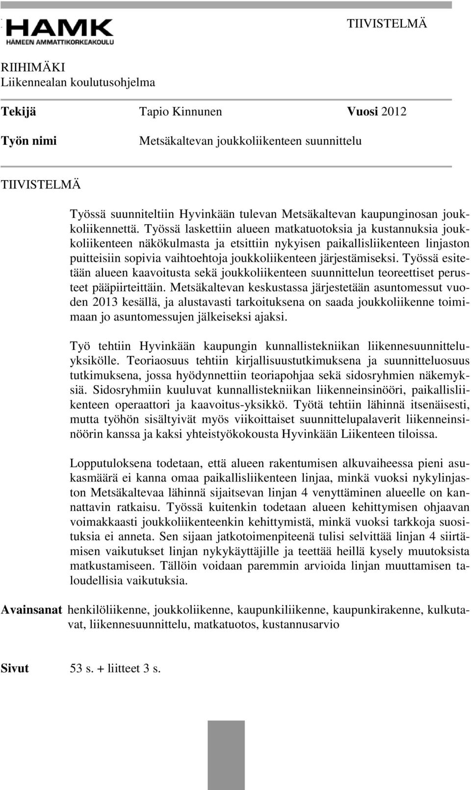 Työssä laskettiin alueen matkatuotoksia ja kustannuksia joukkoliikenteen näkökulmasta ja etsittiin nykyisen paikallisliikenteen linjaston puitteisiin sopivia vaihtoehtoja joukkoliikenteen