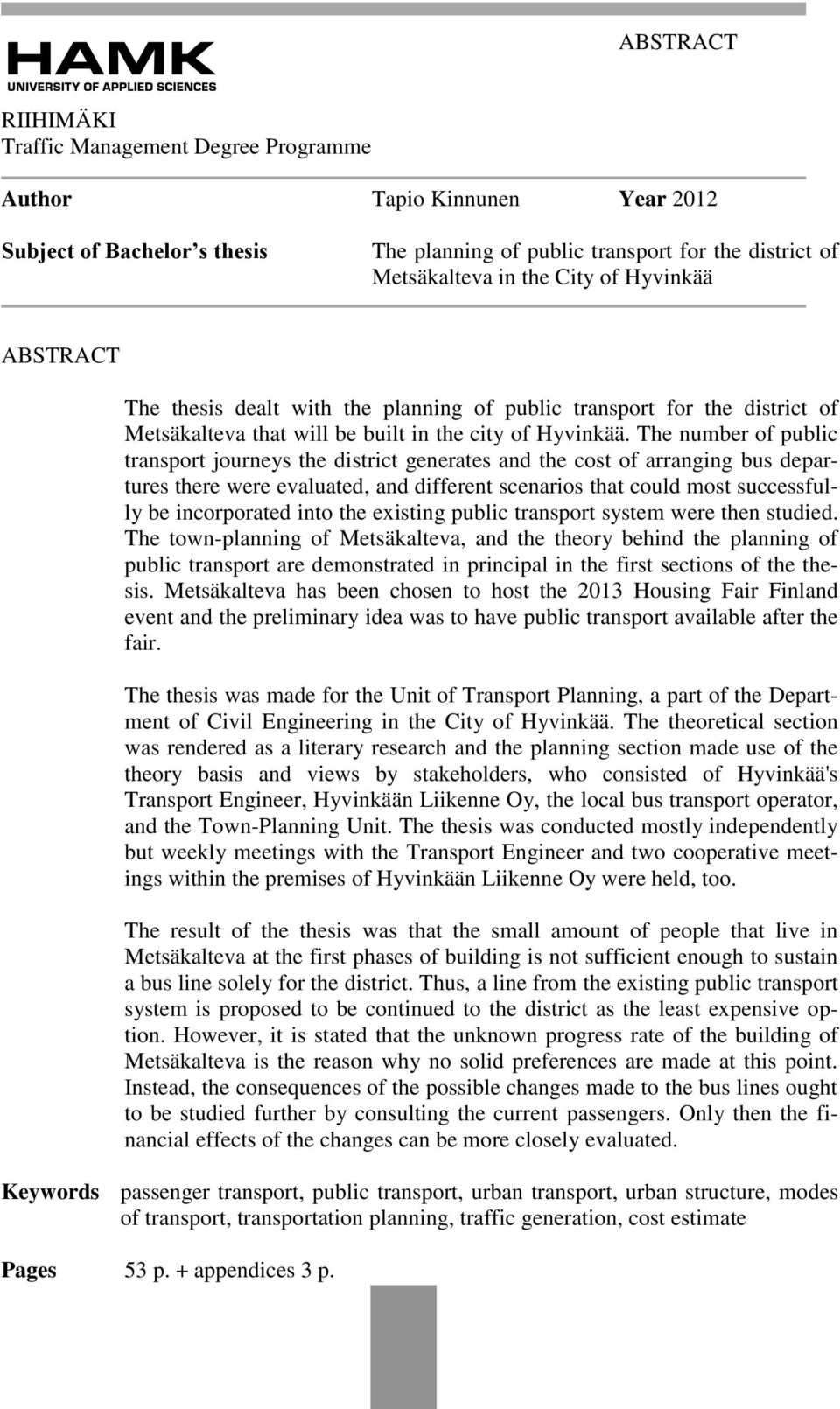 The number of public transport journeys the district generates and the cost of arranging bus departures there were evaluated, and different scenarios that could most successfully be incorporated into