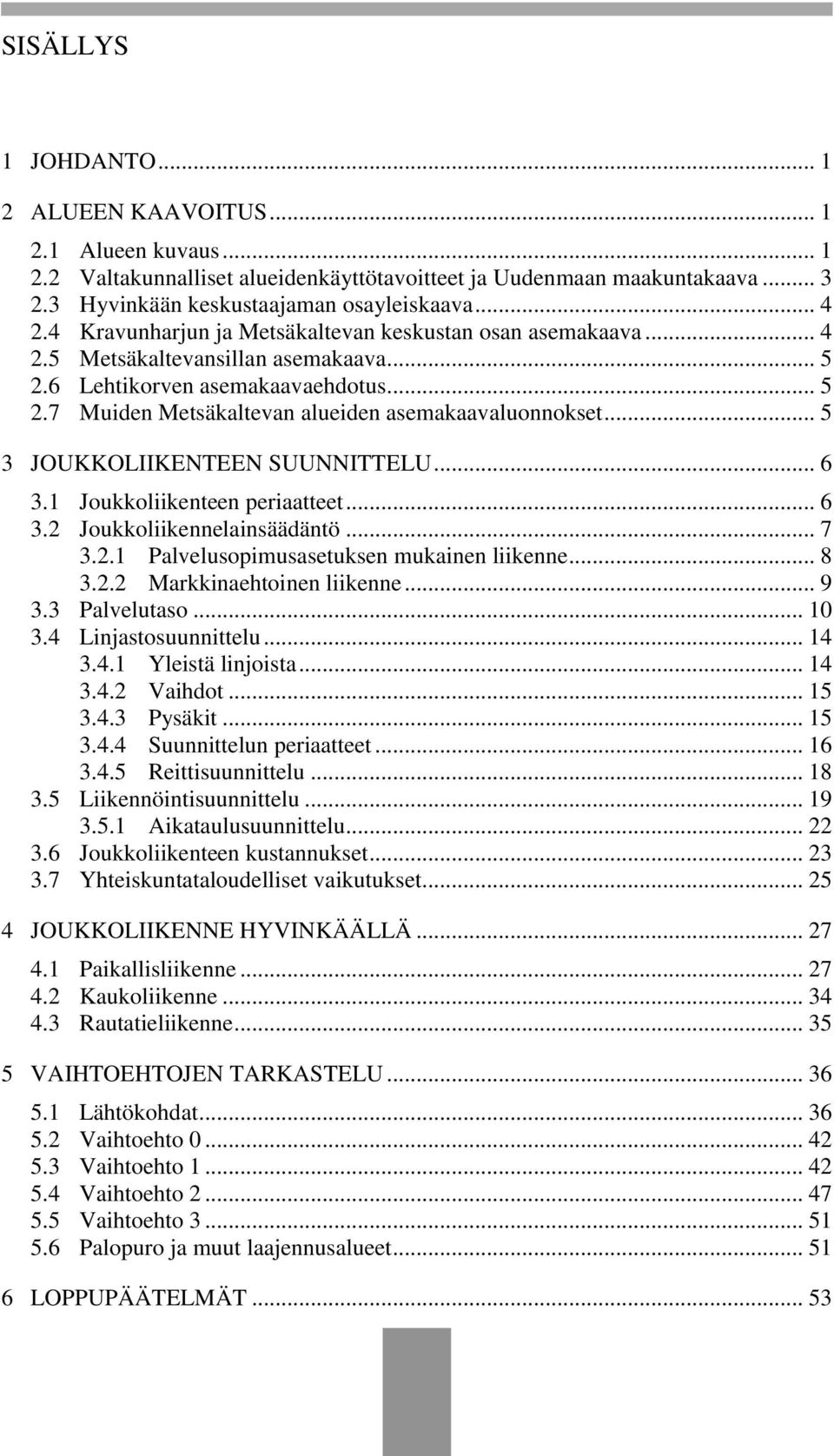 .. 5 3 JOUKKOLIIKENTEEN SUUNNITTELU... 6 3.1 Joukkoliikenteen periaatteet... 6 3.2 Joukkoliikennelainsäädäntö... 7 3.2.1 Palvelusopimusasetuksen mukainen liikenne... 8 3.2.2 Markkinaehtoinen liikenne.