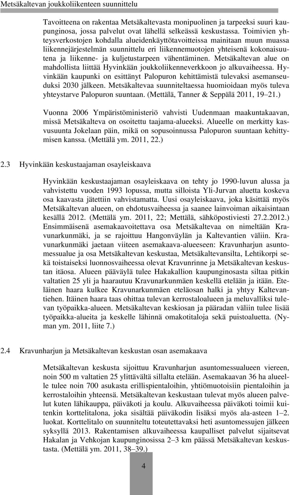 vähentäminen. Metsäkaltevan alue on mahdollista liittää Hyvinkään joukkoliikenneverkkoon jo alkuvaiheessa. Hyvinkään kaupunki on esittänyt Palopuron kehittämistä tulevaksi asemanseuduksi 2030 jälkeen.