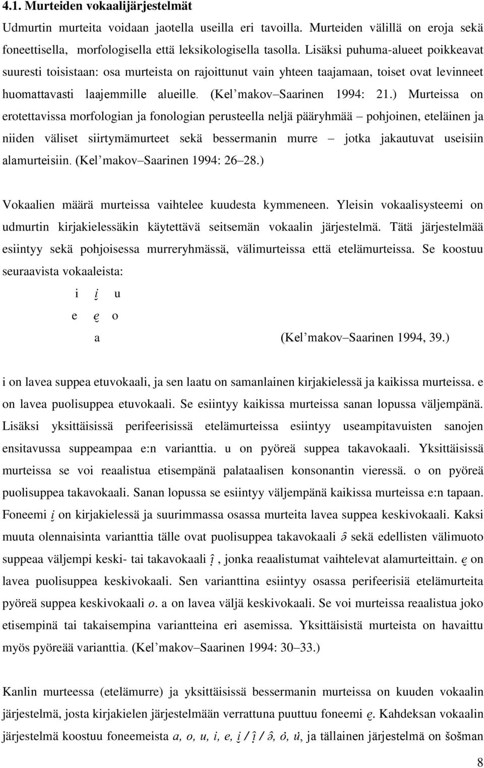 ) Murteissa on erotettavissa morfologian ja fonologian perusteella neljä pääryhmää pohjoinen, eteläinen ja niiden väliset siirtymämurteet sekä bessermanin murre jotka jakautuvat useisiin