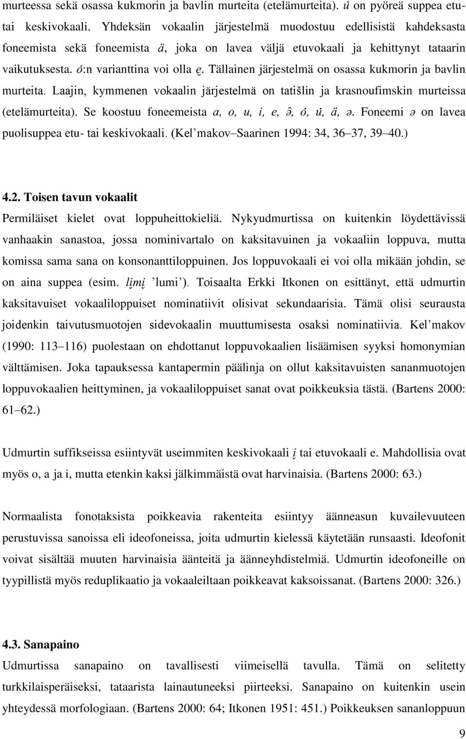 :n varianttina voi olla Tällainen järjestelmä on osassa kukmorin ja bavlin murteita. Laajin, kymmenen vokaalin järjestelmä on tatišlin ja krasnoufimskin murteissa (etelämurteita).