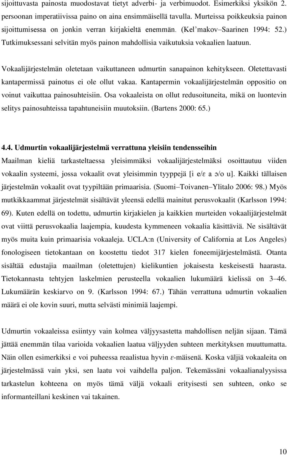 Vokaalijärjestelmän oletetaan vaikuttaneen udmurtin sanapainon kehitykseen. Oletettavasti kantapermissä painotus ei ole ollut vakaa.