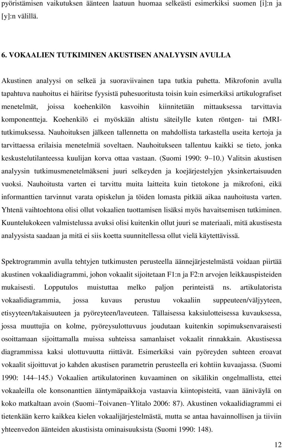 Mikrofonin avulla tapahtuva nauhoitus ei häiritse fyysistä puhesuoritusta toisin kuin esimerkiksi artikulografiset menetelmät, joissa koehenkilön kasvoihin kiinnitetään mittauksessa tarvittavia