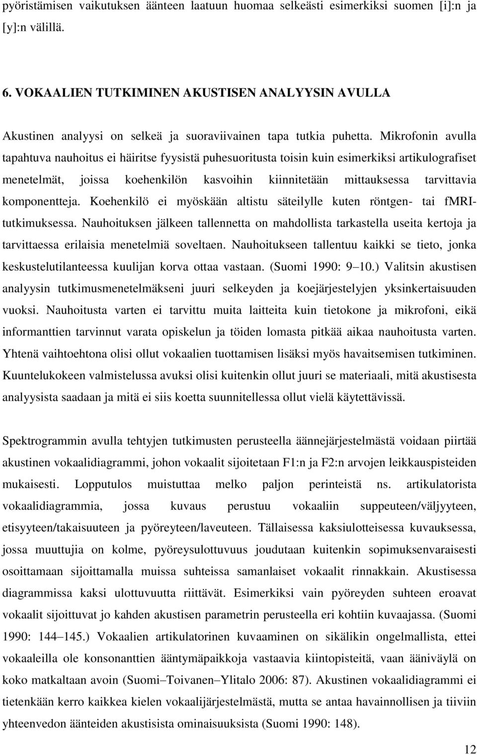 Mikrofonin avulla tapahtuva nauhoitus ei häiritse fyysistä puhesuoritusta toisin kuin esimerkiksi artikulografiset menetelmät, joissa koehenkilön kasvoihin kiinnitetään mittauksessa tarvittavia