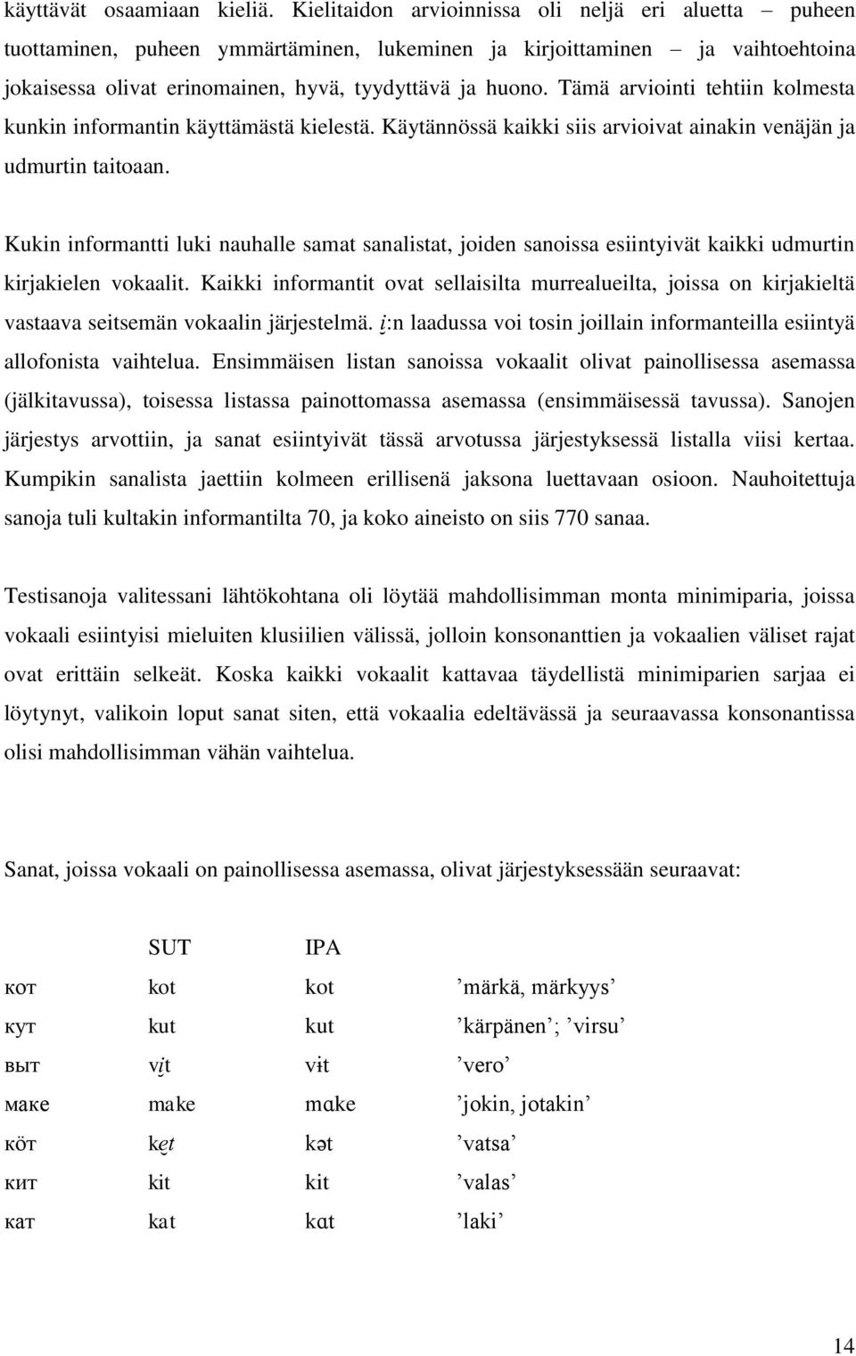 Tämä arviointi tehtiin kolmesta kunkin informantin käyttämästä kielestä. Käytännössä kaikki siis arvioivat ainakin venäjän ja udmurtin taitoaan.