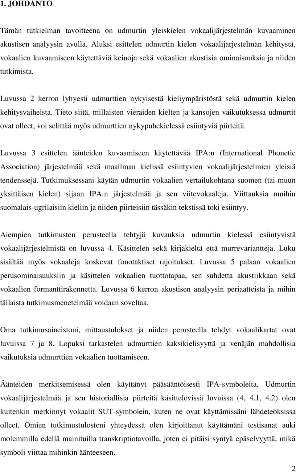 Luvussa 2 kerron lyhyesti udmurttien nykyisestä kieliympäristöstä sekä udmurtin kielen kehitysvaiheista.