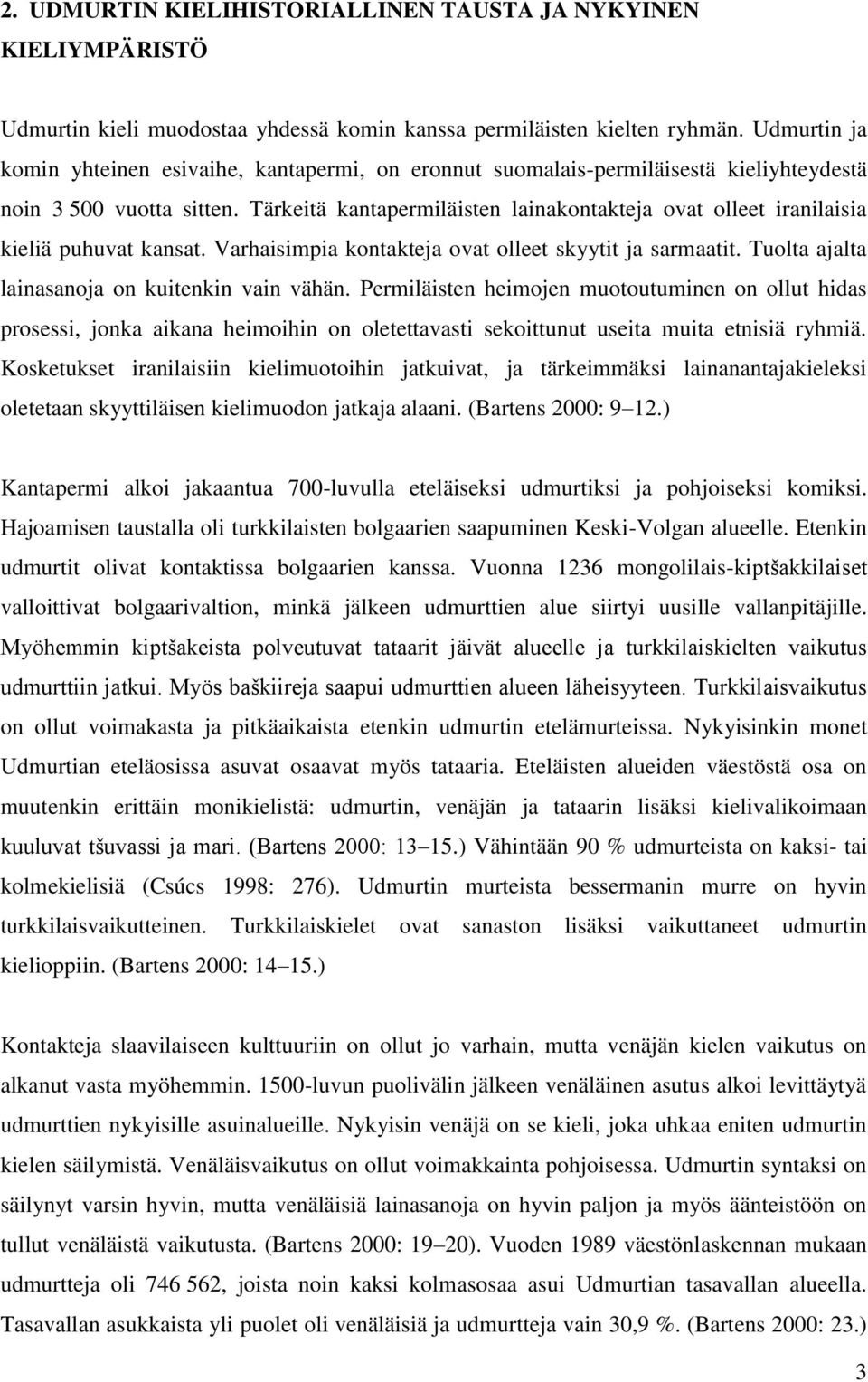 Tärkeitä kantapermiläisten lainakontakteja ovat olleet iranilaisia kieliä puhuvat kansat. Varhaisimpia kontakteja ovat olleet skyytit ja sarmaatit. Tuolta ajalta lainasanoja on kuitenkin vain vähän.